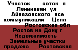 Участок, 7,0 соток, п. Ленинаван, ул. Айвазовского, все коммуникации. › Цена ­ 1 250 000 - Ростовская обл., Ростов-на-Дону г. Недвижимость » Земельные участки продажа   . Ростовская обл.